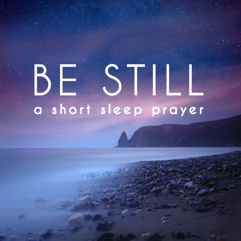 Be Still: A Sleep Prayer