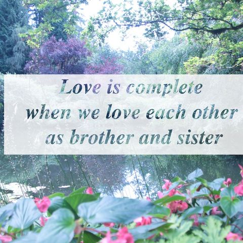 Love is complete when we love each other as brother and sister