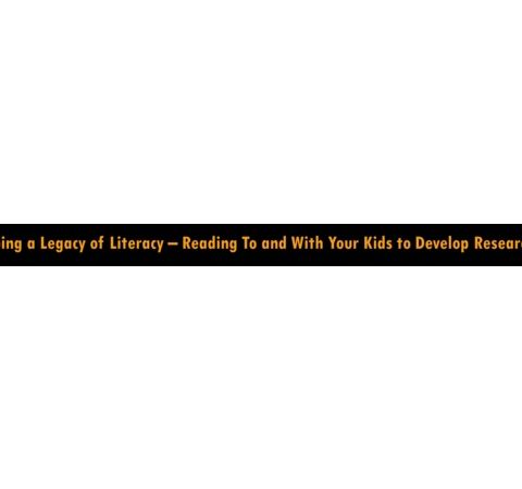 Developing a Legacy of Literacy: Reading To Your Kids to Develop Research Skill
