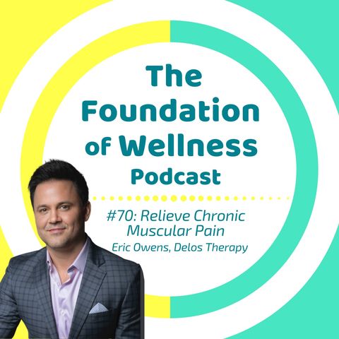 #70: Relieve Chronic Muscle Pain & Knots. What’s Fascia? Eric Owens co-founder of Delos Therapy