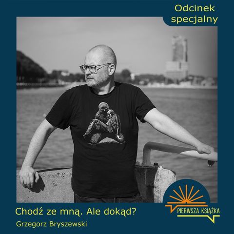 Chodź ze mną. Ale dokąd? - Grzegorz Bryszewski ( 19-0-2024 odcinek specjalny)