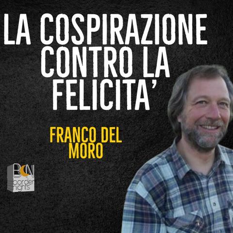 LA COSPIRAZIONE CONTRO LA FELICITA’ - FRANCO DEL MORO