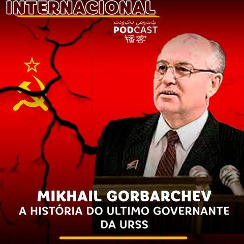 #184 | Mikhail Gorbarchev: a história do último governante da URSS