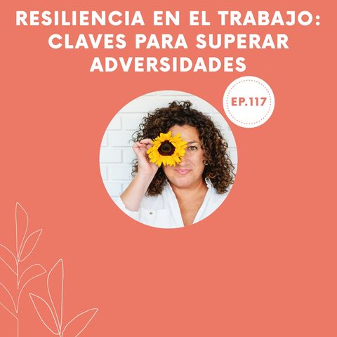 117-Resiliencia en el trabajo: Claves para superar adversidades