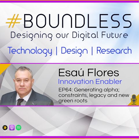 EP64: Esaú Flores, Innovation Enabler: Generating alpha; constraints, legacy and new green roots