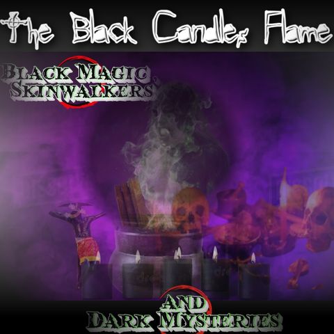 The Black Candles Flame: Black Magic, Skinwalkers and Dark Mysteries 10/06/25