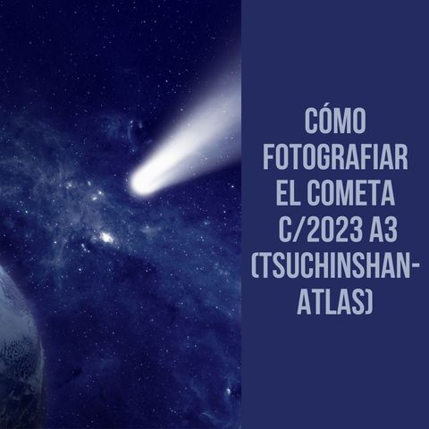 Cómo fotografiar el cometa C/2023 A3 (Tsuchinshan-ATLAS)