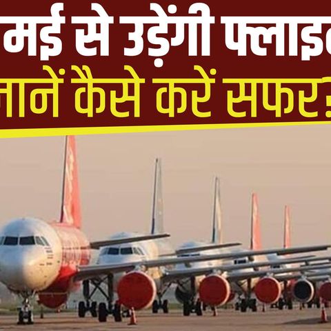 535: Domestic Flights: 25 मई से उड़ेंगी फ्लाइट्स, सरकार का फैसला