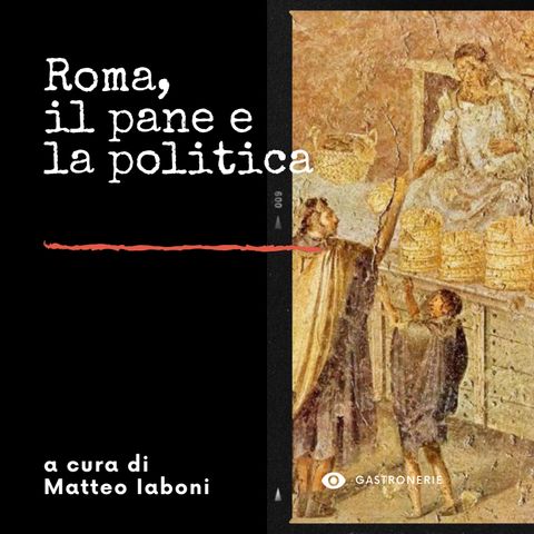 Ep. 4 - Storia del pane: Roma, il pane e la politica