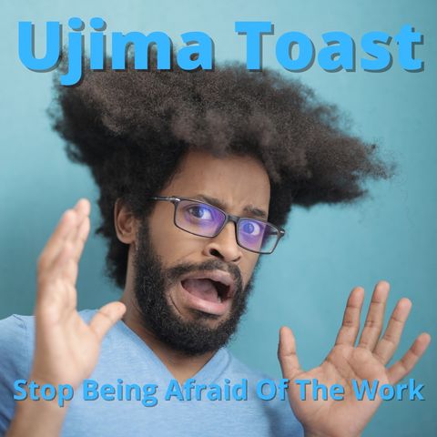 Ujima Toast - Stop Being Afraid Of The Work
