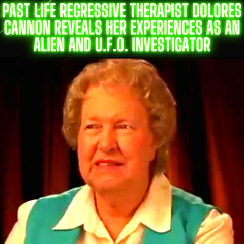 Past Life Regression Therapist Dolores Cannon reveals her experiences as an Alien and U.F.O. investigator