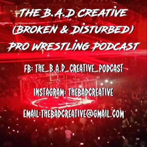Episode 6 - THE B.A.D CREATIVE PRO WRESTLING PODCAST