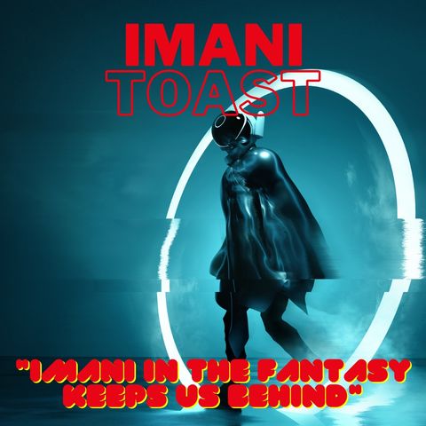 Imani Toast - Imani in the fantasy keeps us behind