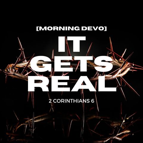 It Gets Real [Morning Devo]