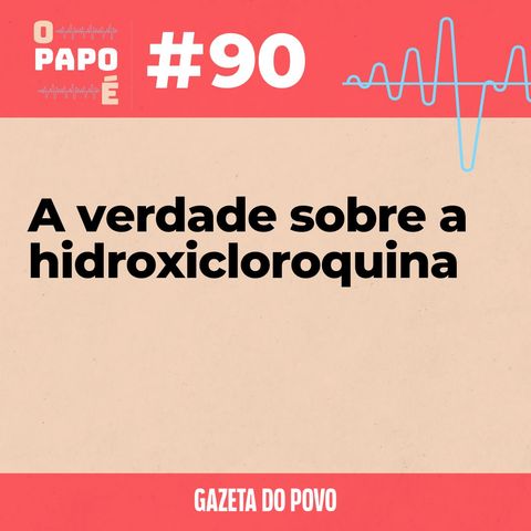 O Papo É #90: A hidroxicloroquina poderia ter salvado vidas. Quem negou a ciência, afinal de contas?