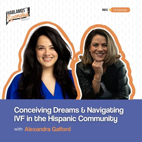 Alexandra Galford: Conceiving Dreams & Navigating IVF in the Hispanic Community