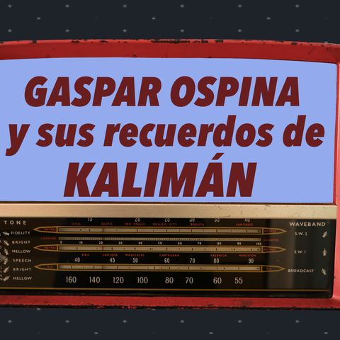 39. Gaspar Ospina y sus recuerdos de Kalimán