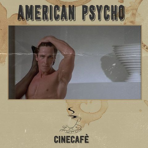 CineCafè_2x21 Parte 1 - American Psycho