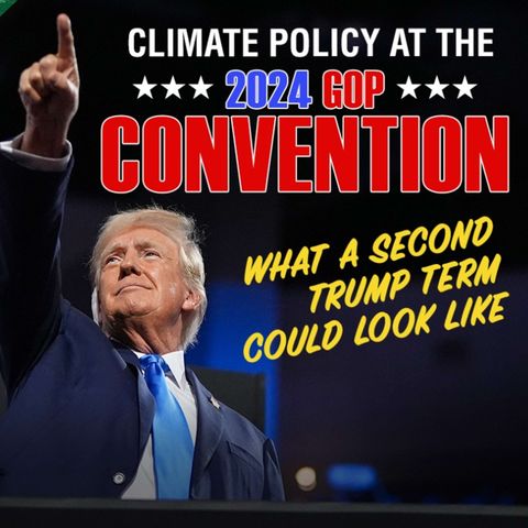 Climate Policy at the GOP Convention: What a Second Trump Term Could Look Like