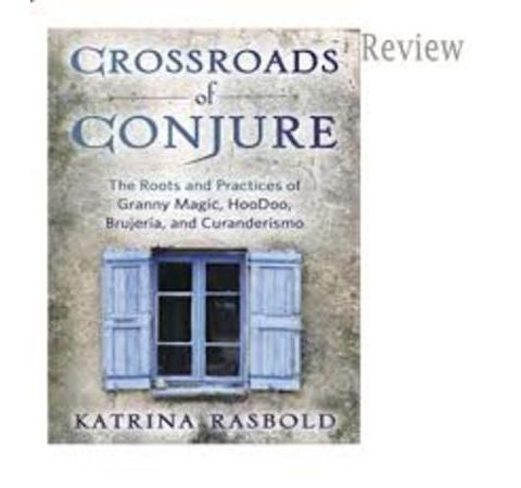 Crossroads of Conjure~Granny Magic, Hoodoo, and more with Katrina Rasbold