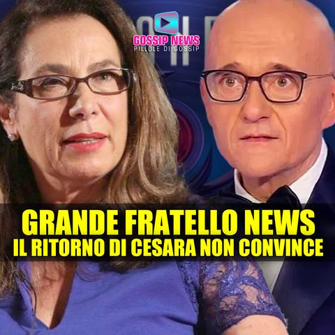 Grande Fratello News: Il Ritorno di Cesara Non Convince!