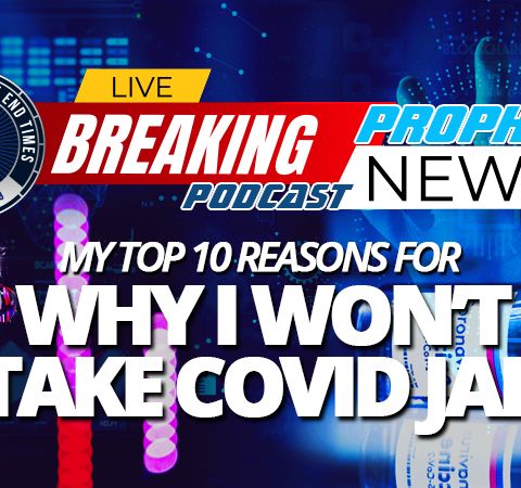 NTEB PROPHECY NEWS PODCAST: Here Are My Top Ten Reasons Why I Personally Would Never Take The COVID-19 Vaccine