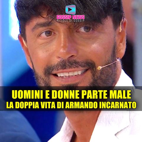 Uomini e Donne Parte Malissimo: La Doppia Vita di Armando Incarnato!