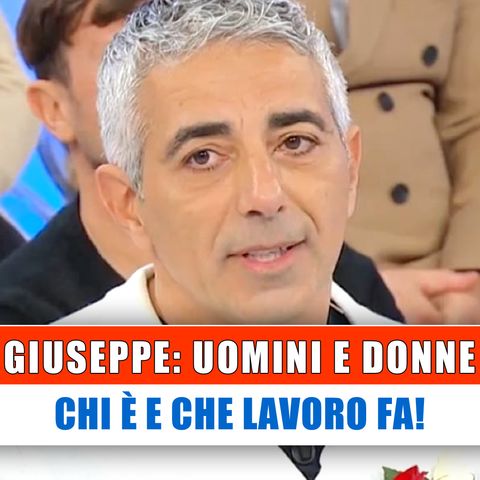 Giuseppe, Uomini E Donne: Chi E' E Che Lavoro Fa!