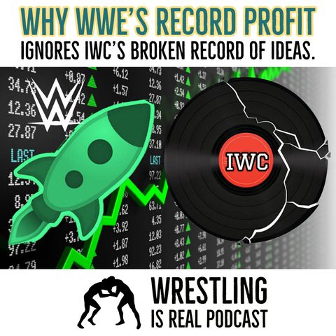 Why WWE's Record Profit Ignores IWC's Broken Record of Ideas. (ep.672)