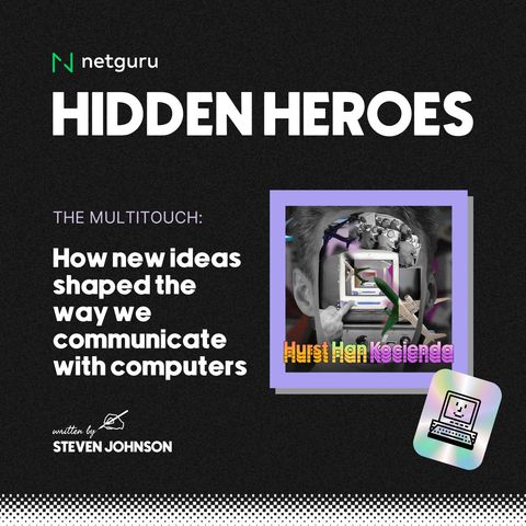 S01E08: The multitouch: How a mix of new ideas shaped the way we communicate with computers