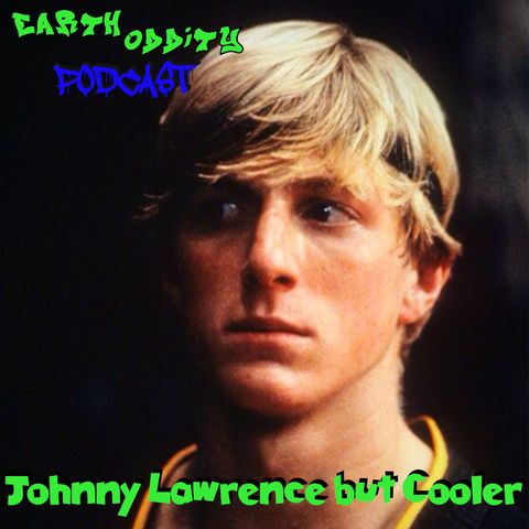 Earth Oddity 154: Like Johnny Lawrence, but Cooler