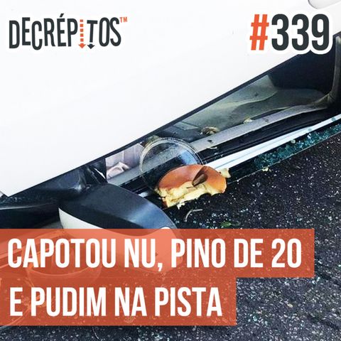 Decrépitos 339 - VACILO NEWS: Capotou nu, Pino de 20 e Pudim na pista