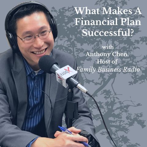 What Makes a Financial Plan Successful?, with Anthony Chen, Host of Family Business Radio