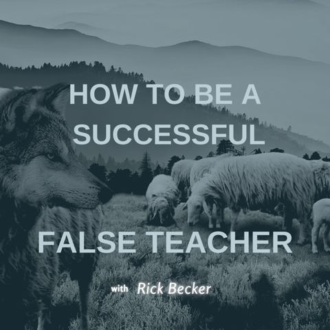How to Be a Successful False Teacher (With Rick Becker)