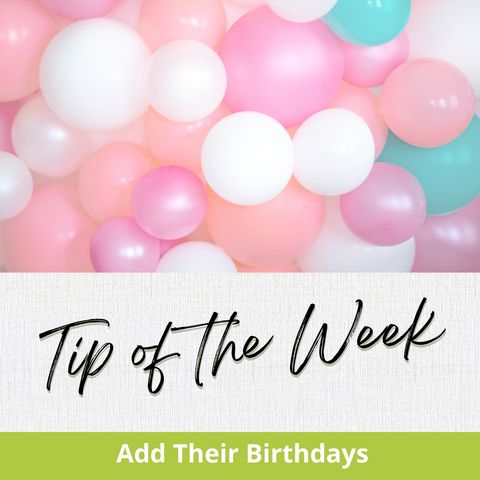 Tip of the Week- Add Their Birthday
