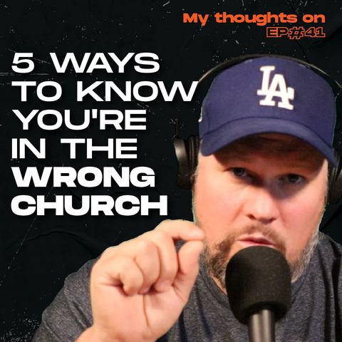 5 Ways to Know You're in the Wrong Church - My thoughts on - Ep.41