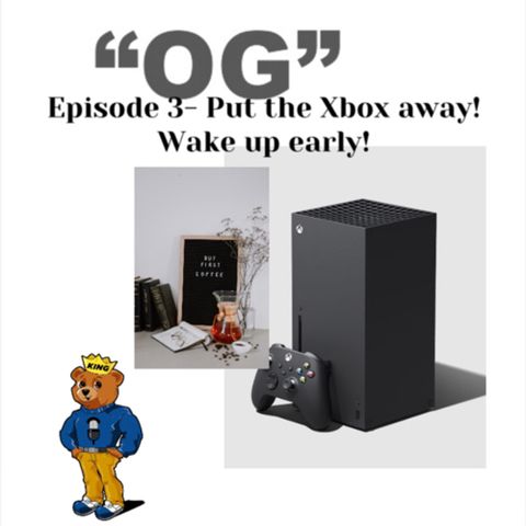 The Reluctant “OG” series- Wake up early! Put the Xbox away! Get back in the game.