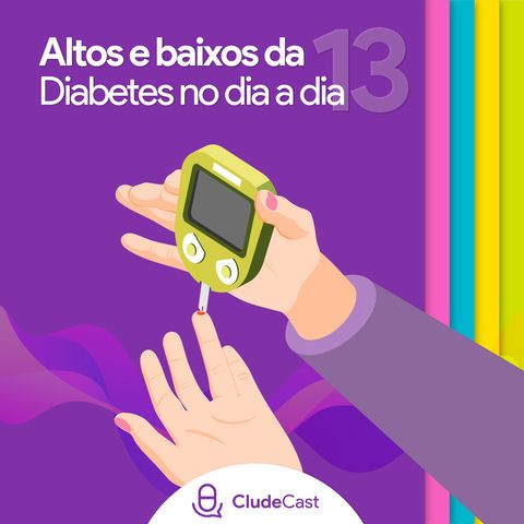 #13 - Altos e baixos do diabetes no dia a dia