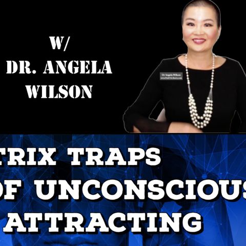 Matrix Traps, Power of Unconscious, Mind Attracting with Dr. Angela Wilson