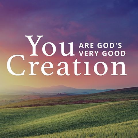 You Are God's Very Good Creation