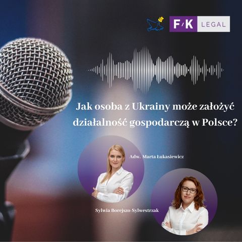 Podcast F/K LEGAL: Jak osoba z Ukrainy może założyć działalność gospodarczą w Polsce?