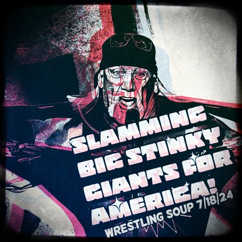 SLAMMING STINKY GIANTS or THE OSPREY OBSESSIONS (Wrestling Soup 7/18/24)