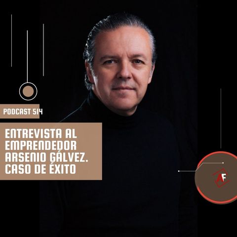 Entrevista al emprendedor Arsenio Gálvez. Caso de éxito
