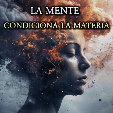 La Mente Condiciona La Materia