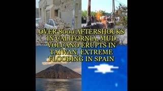OVER 8000 AFTERSHOCKS IN CALIFORNIA, MUD VOLCANO ERUPTS IN TAIWAN, EXTREME FLOODING IN SPAIN