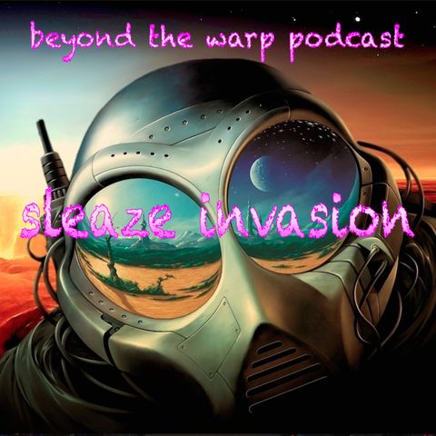beyond the warp podcast--sleaze invasion
