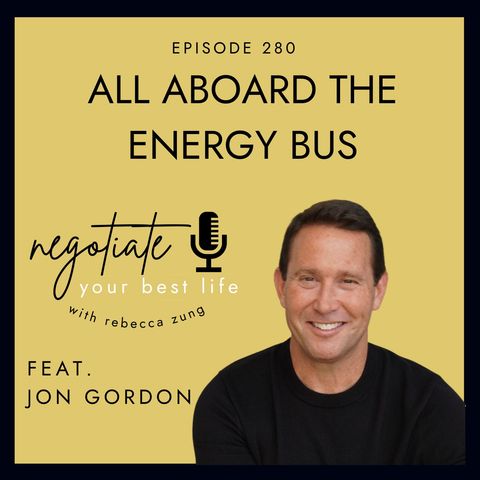 "All Aboard the Energy Bus" with Jon Gordon on Negotiate Your Best Life with Rebecca Zung #280