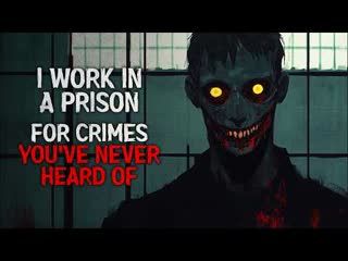 I work in a prison for crimes you've never heard of Creepypasta