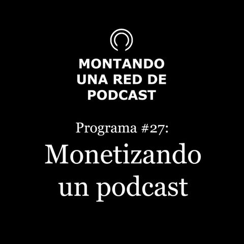 ¿Como monetizar un podcast? | Montando una Red de Podcast #27