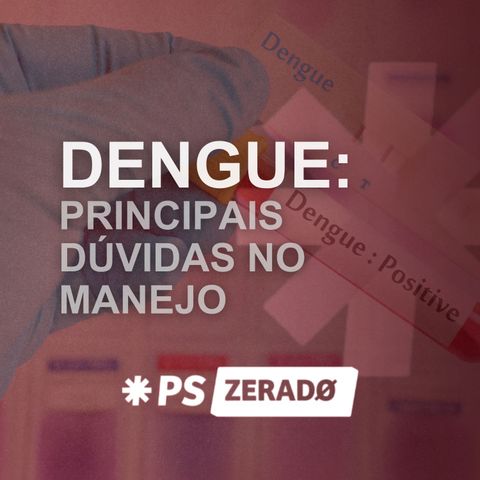 Dengue: Principais Dúvidas no Manejo do Paciente